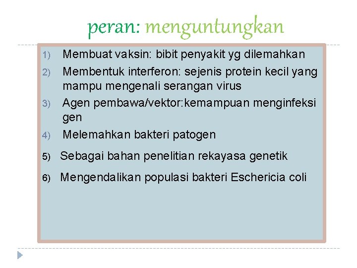 peran: menguntungkan 4) Membuat vaksin: bibit penyakit yg dilemahkan Membentuk interferon: sejenis protein kecil