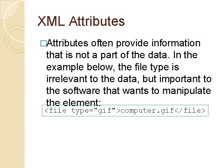 XML Attributes �Attributes often provide information that is not a part of the data. XML Attributes �Attributes often provide information that is not a part of the data.