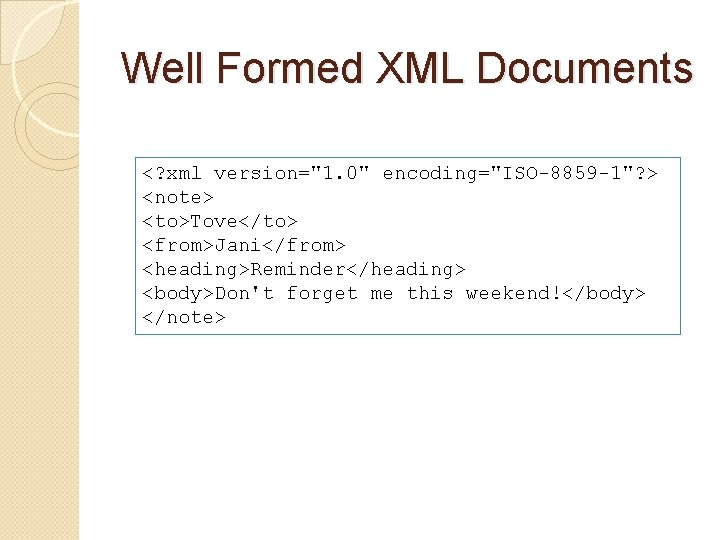 Well Formed XML Documents <? xml version="1. 0" encoding="ISO-8859 -1"? > <note> <to>Tove</to> <from>Jani</from> Well Formed XML Documents <? xml version="1. 0" encoding="ISO-8859 -1"? > <note> <to>Tove</to> <from>Jani</from>