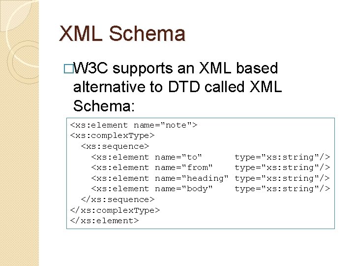 XML Schema �W 3 C supports an XML based alternative to DTD called XML XML Schema �W 3 C supports an XML based alternative to DTD called XML