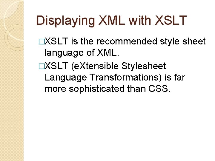 Displaying XML with XSLT �XSLT is the recommended style sheet language of XML. �XSLT Displaying XML with XSLT �XSLT is the recommended style sheet language of XML. �XSLT