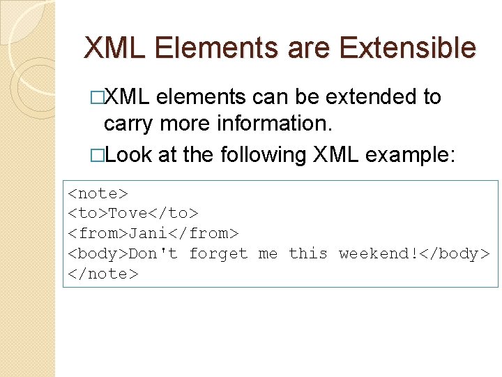 XML Elements are Extensible �XML elements can be extended to carry more information. �Look XML Elements are Extensible �XML elements can be extended to carry more information. �Look