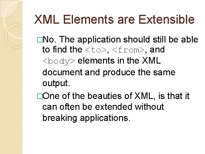 XML Elements are Extensible �No. The application should still be able to find the XML Elements are Extensible �No. The application should still be able to find the