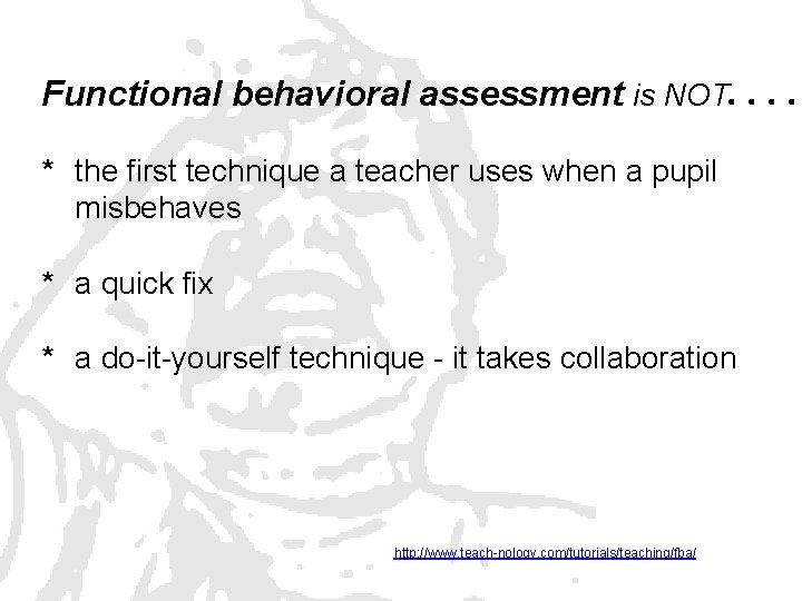 Functional behavioral assessment is NOT. . * the first technique a teacher uses when