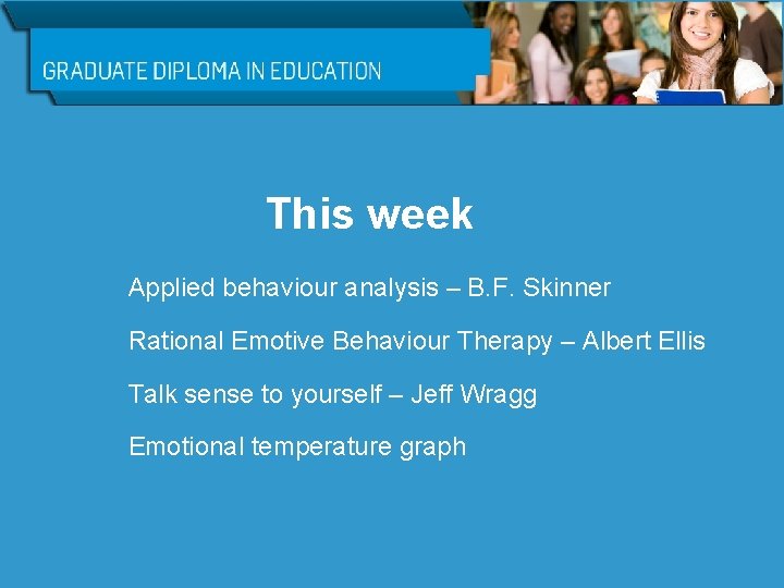 This week Applied behaviour analysis – B. F. Skinner Rational Emotive Behaviour Therapy –