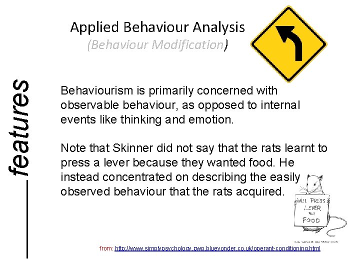 Applied Behaviour Analysis features (Behaviour Modification) Behaviourism is primarily concerned with observable behaviour, as