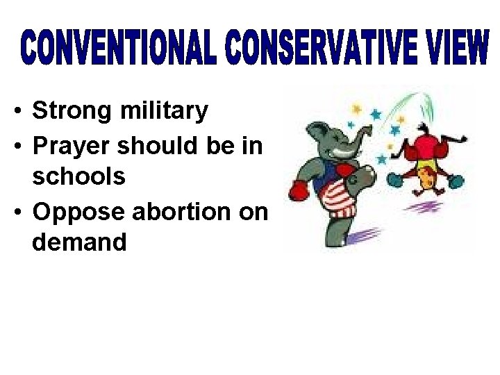  • Strong military • Prayer should be in schools • Oppose abortion on