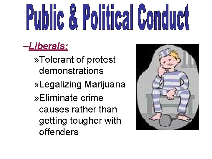 –Liberals: » Tolerant of protest demonstrations » Legalizing Marijuana » Eliminate crime causes rather