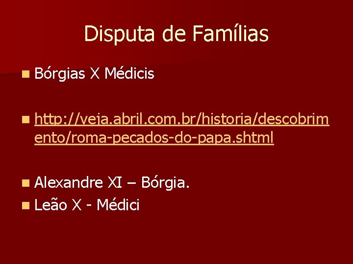 Disputa de Famílias n Bórgias X Médicis n http: //veja. abril. com. br/historia/descobrim ento/roma-pecados-do-papa.