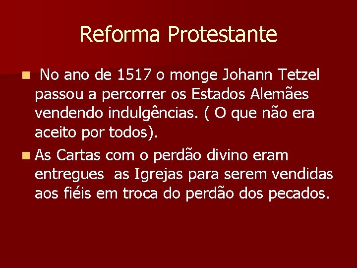 Reforma Protestante No ano de 1517 o monge Johann Tetzel passou a percorrer os