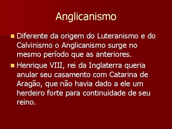 Anglicanismo n Diferente da origem do Luteranismo e do Calvinismo o Anglicanismo surge no