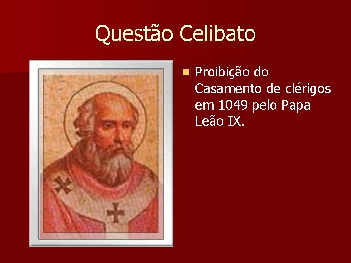 Questão Celibato n Proibição do Casamento de clérigos em 1049 pelo Papa Leão IX.