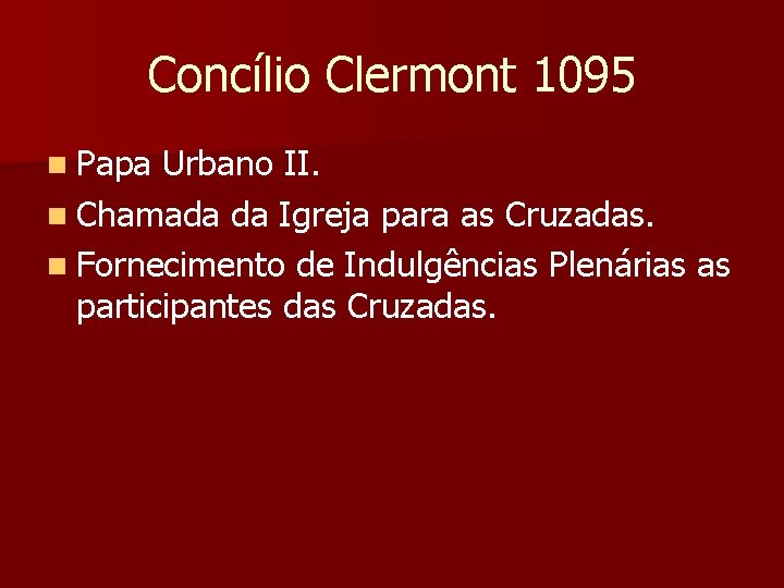 Concílio Clermont 1095 n Papa Urbano II. n Chamada da Igreja para as Cruzadas.