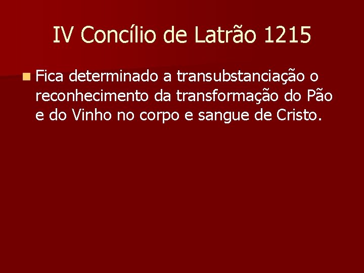 IV Concílio de Latrão 1215 n Fica determinado a transubstanciação o reconhecimento da transformação