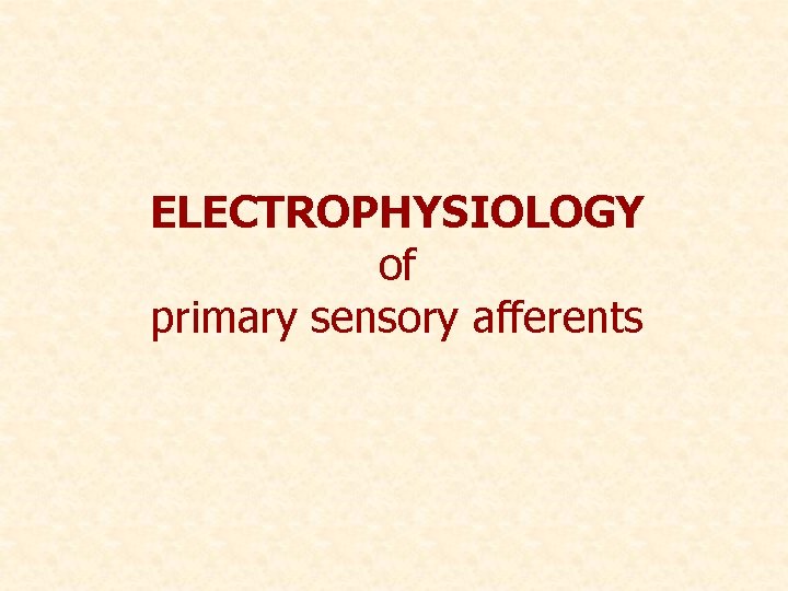 ELECTROPHYSIOLOGY of primary sensory afferents 