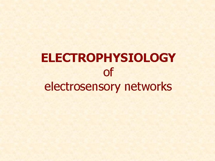 ELECTROPHYSIOLOGY of electrosensory networks 