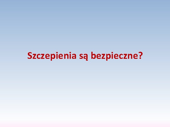 Szczepienia są bezpieczne? 