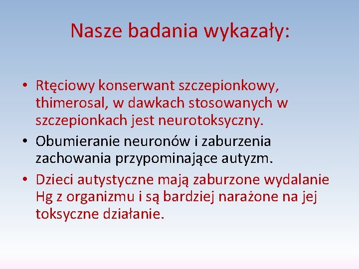 Nasze badania wykazały: • Rtęciowy konserwant szczepionkowy, thimerosal, w dawkach stosowanych w szczepionkach jest