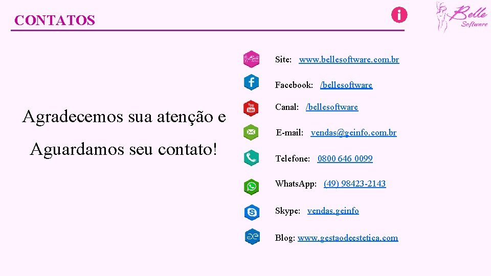 CONTATOS Site: www. bellesoftware. com. br Facebook: /bellesoftware Agradecemos sua atenção e Canal: /bellesoftware