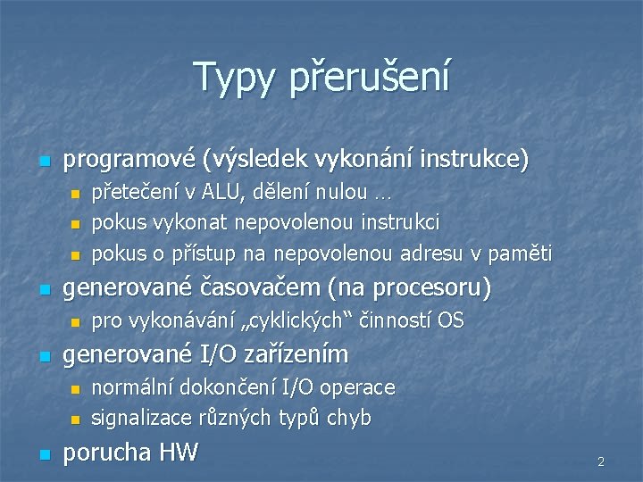 Typy přerušení n programové (výsledek vykonání instrukce) n n generované časovačem (na procesoru) n