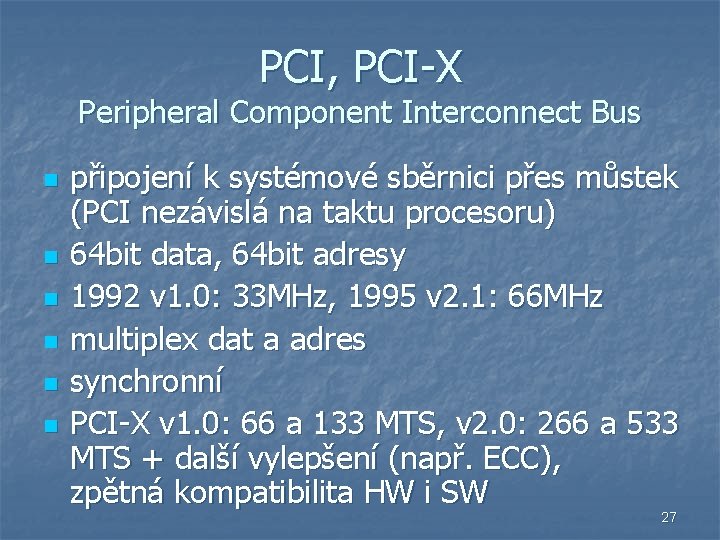 PCI, PCI-X Peripheral Component Interconnect Bus n n n připojení k systémové sběrnici přes