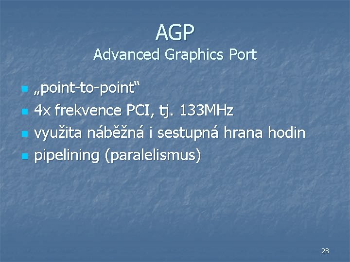 AGP Advanced Graphics Port n n „point-to-point“ 4 x frekvence PCI, tj. 133 MHz