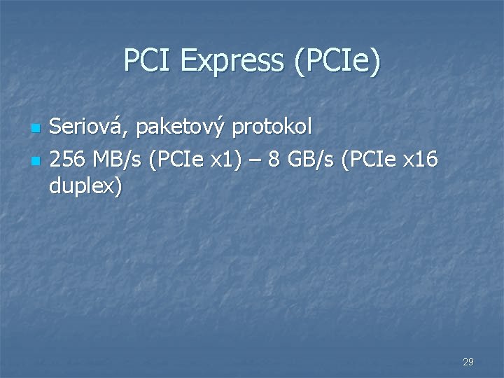 PCI Express (PCIe) n n Seriová, paketový protokol 256 MB/s (PCIe x 1) –