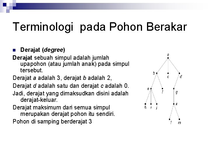 Terminologi pada Pohon Berakar Derajat (degree) Derajat sebuah simpul adalah jumlah upapohon (atau jumlah