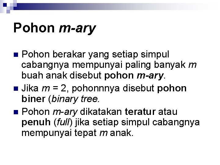 Pohon m-ary Pohon berakar yang setiap simpul cabangnya mempunyai paling banyak m buah anak