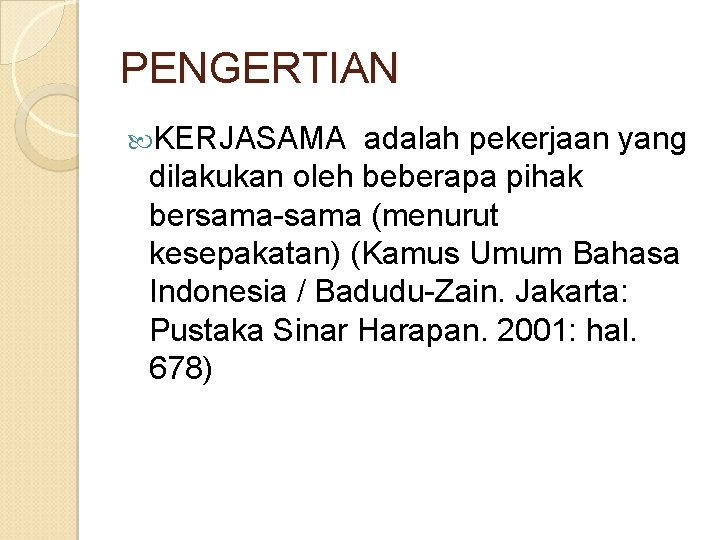 PENGERTIAN KERJASAMA adalah pekerjaan yang dilakukan oleh beberapa pihak bersama-sama (menurut kesepakatan) (Kamus Umum