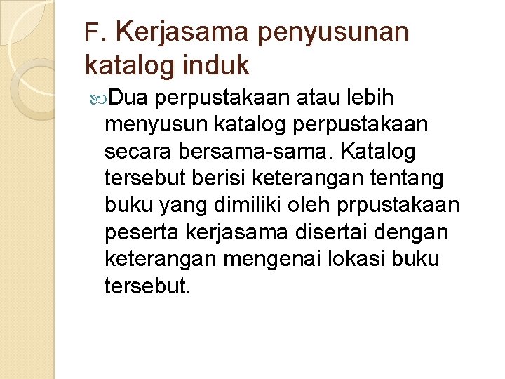 F. Kerjasama penyusunan katalog induk Dua perpustakaan atau lebih menyusun katalog perpustakaan secara bersama-sama.