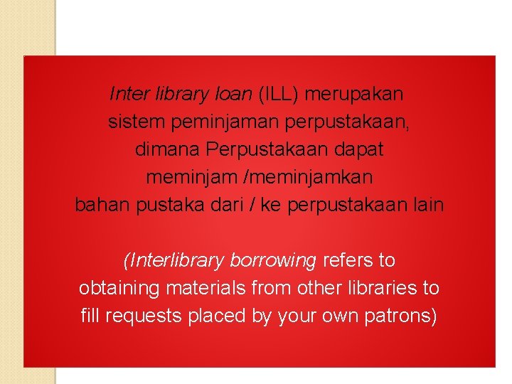 Inter library loan (ILL) merupakan sistem peminjaman perpustakaan, dimana Perpustakaan dapat meminjam /meminjamkan bahan