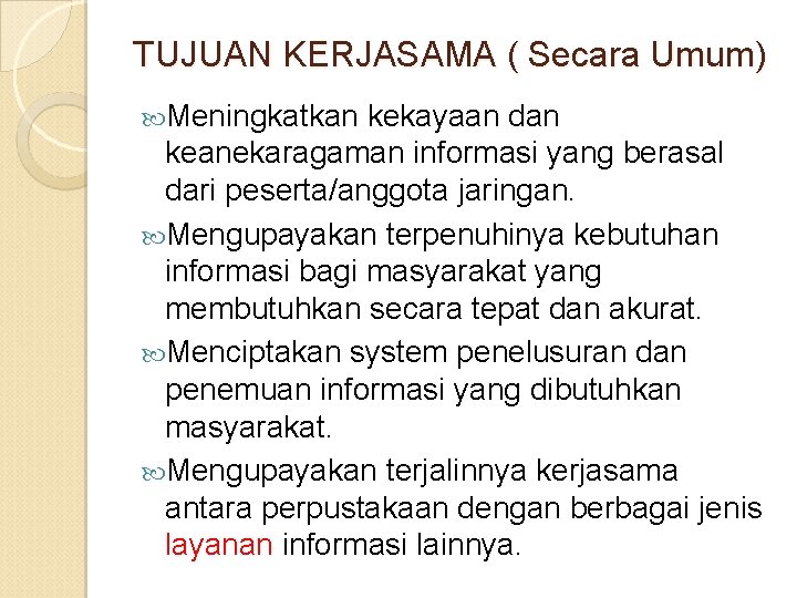 TUJUAN KERJASAMA ( Secara Umum) Meningkatkan kekayaan dan keanekaragaman informasi yang berasal dari peserta/anggota