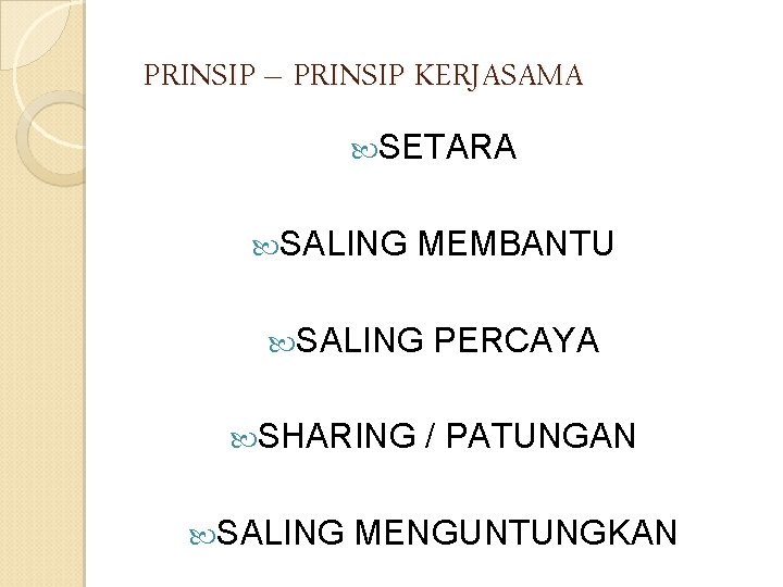 PRINSIP – PRINSIP KERJASAMA SETARA SALING MEMBANTU SALING SHARING SALING PERCAYA / PATUNGAN MENGUNTUNGKAN