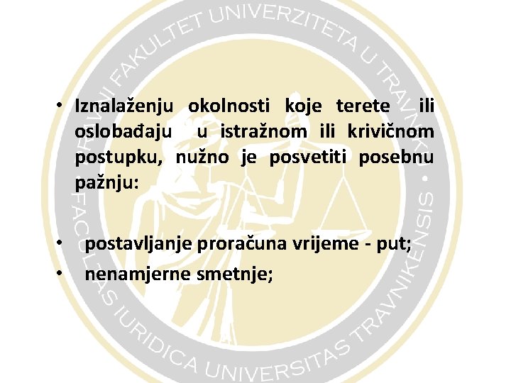  • Iznalaženju okolnosti koje terete ili oslobađaju u istražnom ili krivičnom postupku, nužno