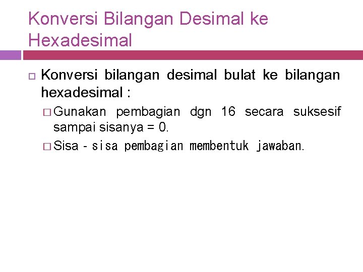 Konversi Bilangan Desimal ke Hexadesimal Konversi bilangan desimal bulat ke bilangan hexadesimal : �