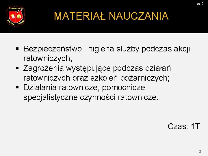 str. 2 MATERIAŁ NAUCZANIA § Bezpieczeństwo i higiena służby podczas akcji ratowniczych; § Zagrożenia