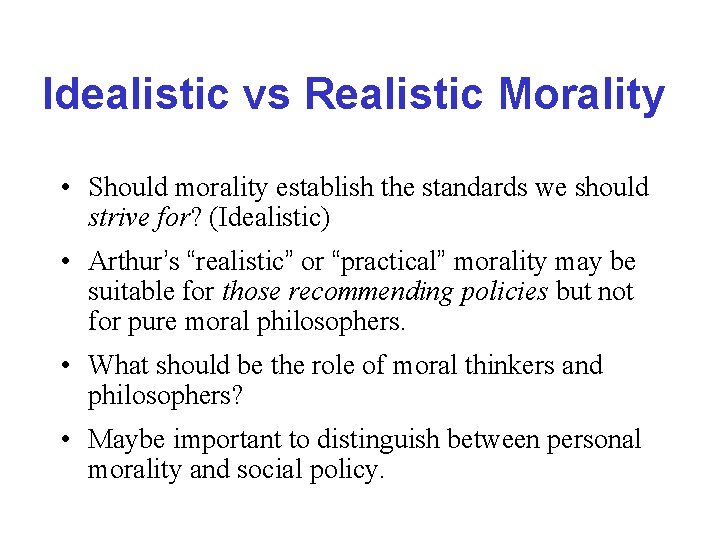Idealistic vs Realistic Morality • Should morality establish the standards we should strive for?