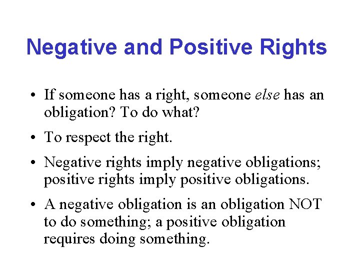 Negative and Positive Rights • If someone has a right, someone else has an