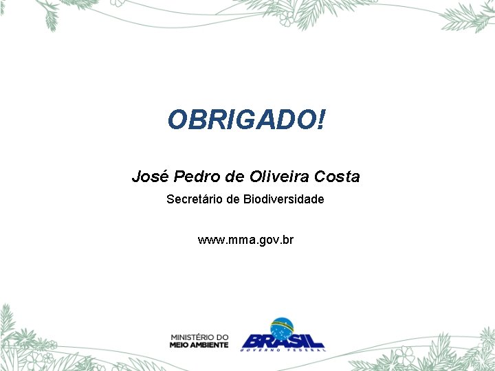 OBRIGADO! José Pedro de Oliveira Costa Secretário de Biodiversidade www. mma. gov. br 