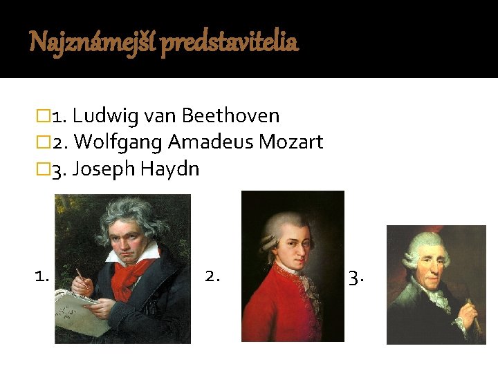 Najznámejší predstavitelia � 1. Ludwig van Beethoven � 2. Wolfgang Amadeus Mozart � 3.