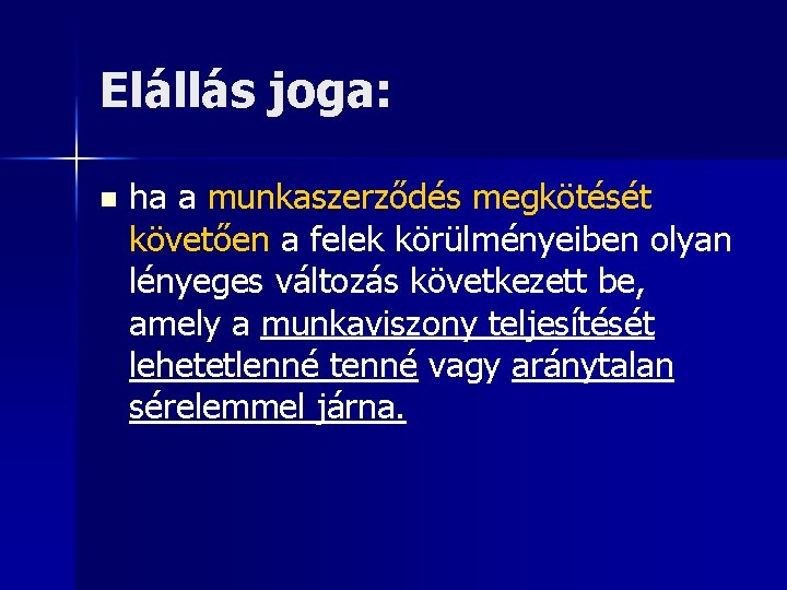 Elállás joga: n ha a munkaszerződés megkötését követően a felek körülményeiben olyan lényeges változás