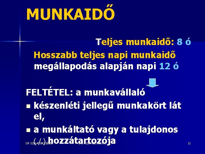 MUNKAIDŐ Teljes munkaidő: 8 ó Hosszabb teljes napi munkaidő megállapodás alapján napi 12 ó