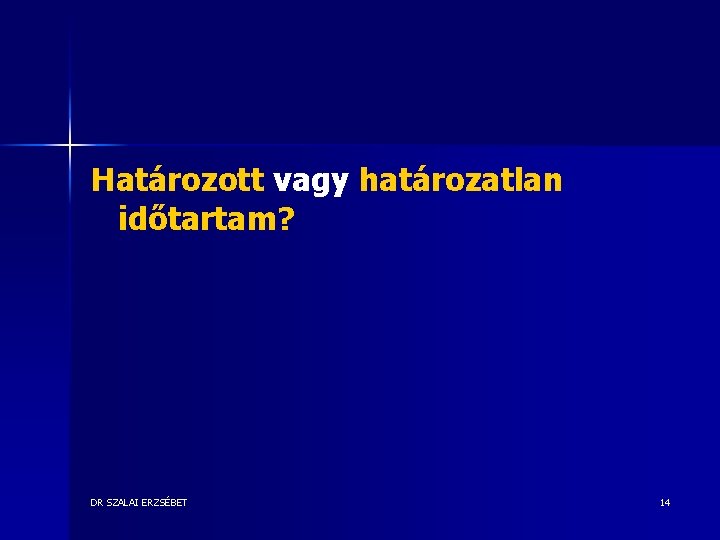 Határozott vagy határozatlan időtartam? DR SZALAI ERZSÉBET 14 