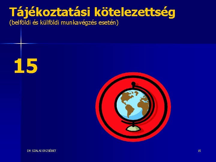 Tájékoztatási kötelezettség (belföldi és külföldi munkavégzés esetén) 15 DR SZALAI ERZSÉBET 15 