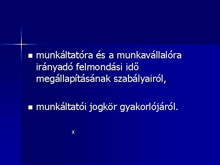 n munkáltatóra és a munkavállalóra irányadó felmondási idő megállapításának szabályairól, n munkáltatói jogkör gyakorlójáról.