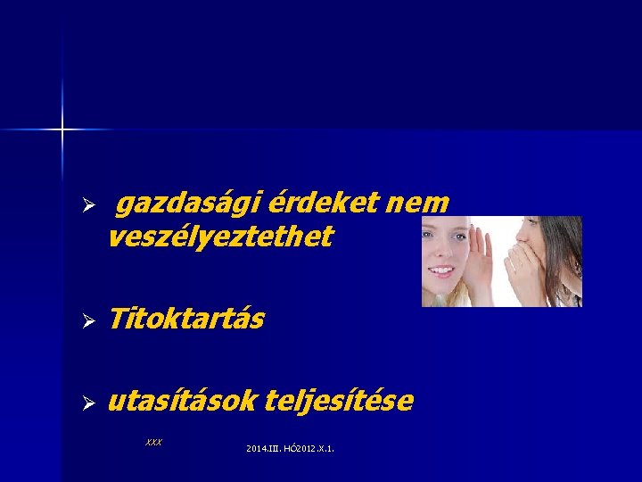 Ø gazdasági érdeket nem veszélyeztethet Ø Titoktartás Ø utasítások teljesítése xxx 2014. III. HÓ