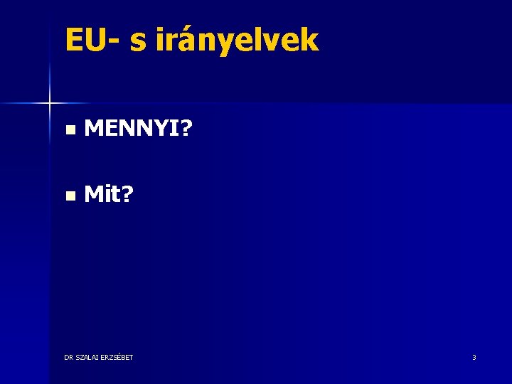 EU- s irányelvek n MENNYI? n Mit? DR SZALAI ERZSÉBET 3 