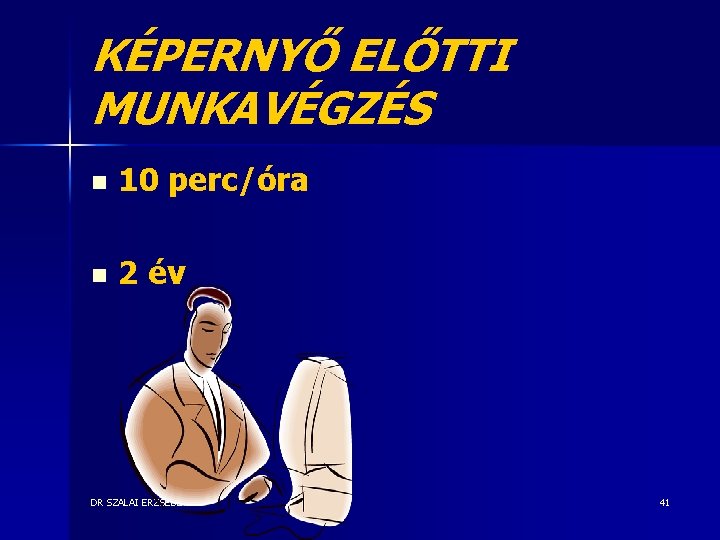 KÉPERNYŐ ELŐTTI MUNKAVÉGZÉS n 10 perc/óra n 2 év DR SZALAI ERZSÉBET 41 