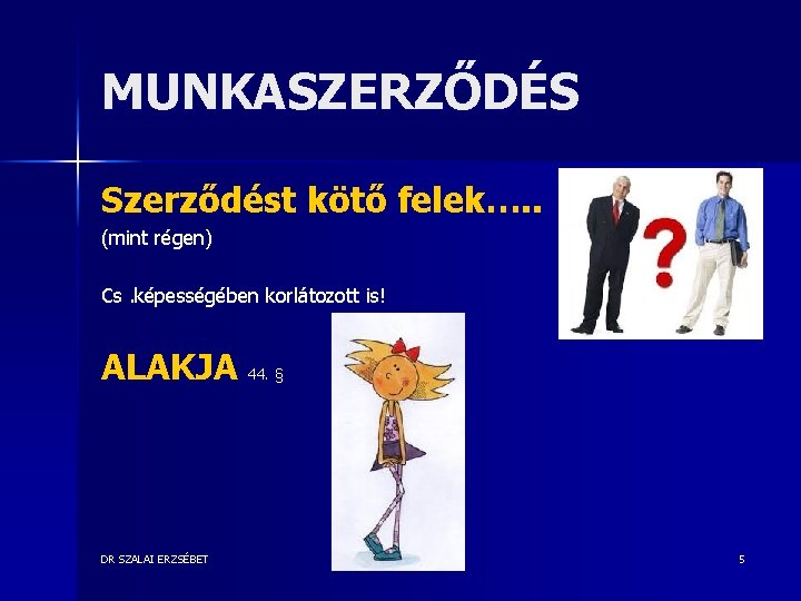 MUNKASZERZŐDÉS Szerződést kötő felek…. . (mint régen) Cs. képességében korlátozott is! ALAKJA 44. §